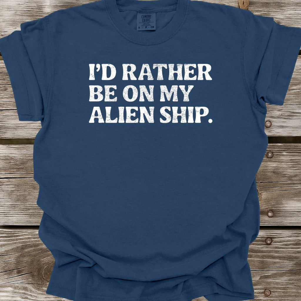 I'd Rather Be On My Alien Ship T-Shirt