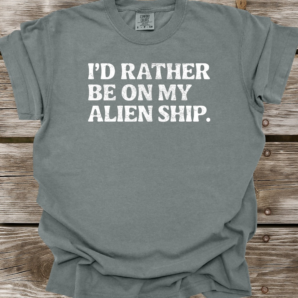 I'd Rather Be On My Alien Ship T-Shirt