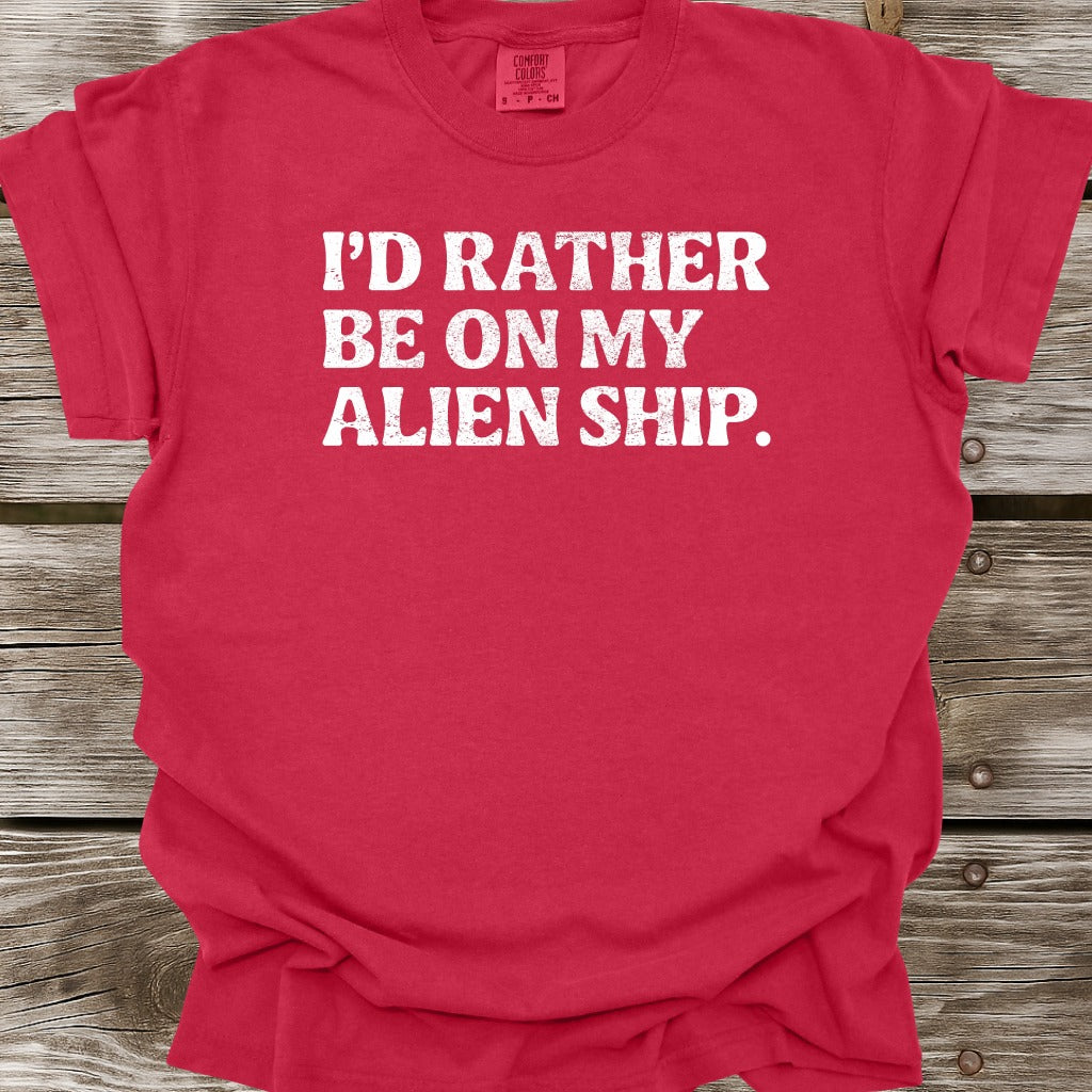 I'd Rather Be On My Alien Ship T-Shirt
