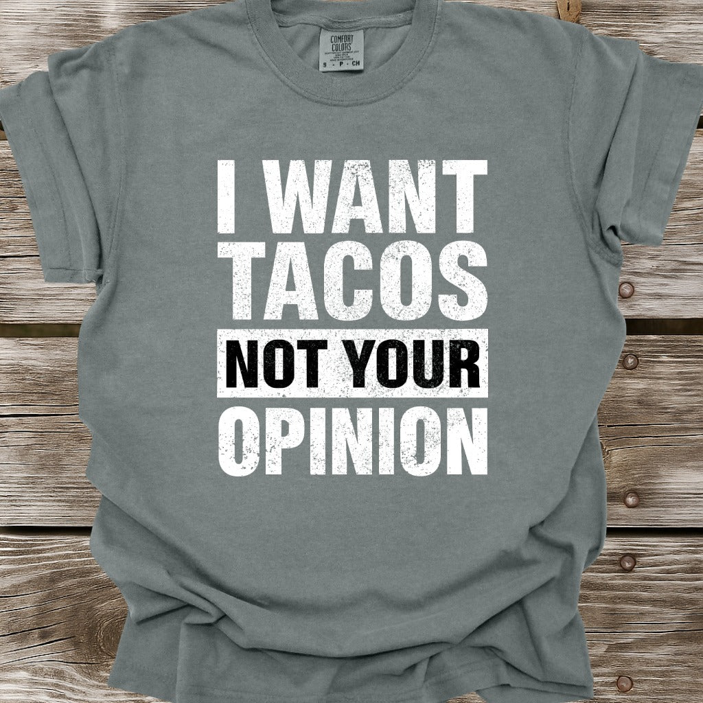 I Want Tacos Not Your Opinion T-Shirt