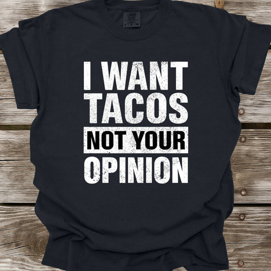 I Want Tacos Not Your Opinion T-Shirt