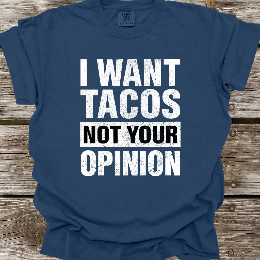 I Want Tacos Not Your Opinion T-Shirt
