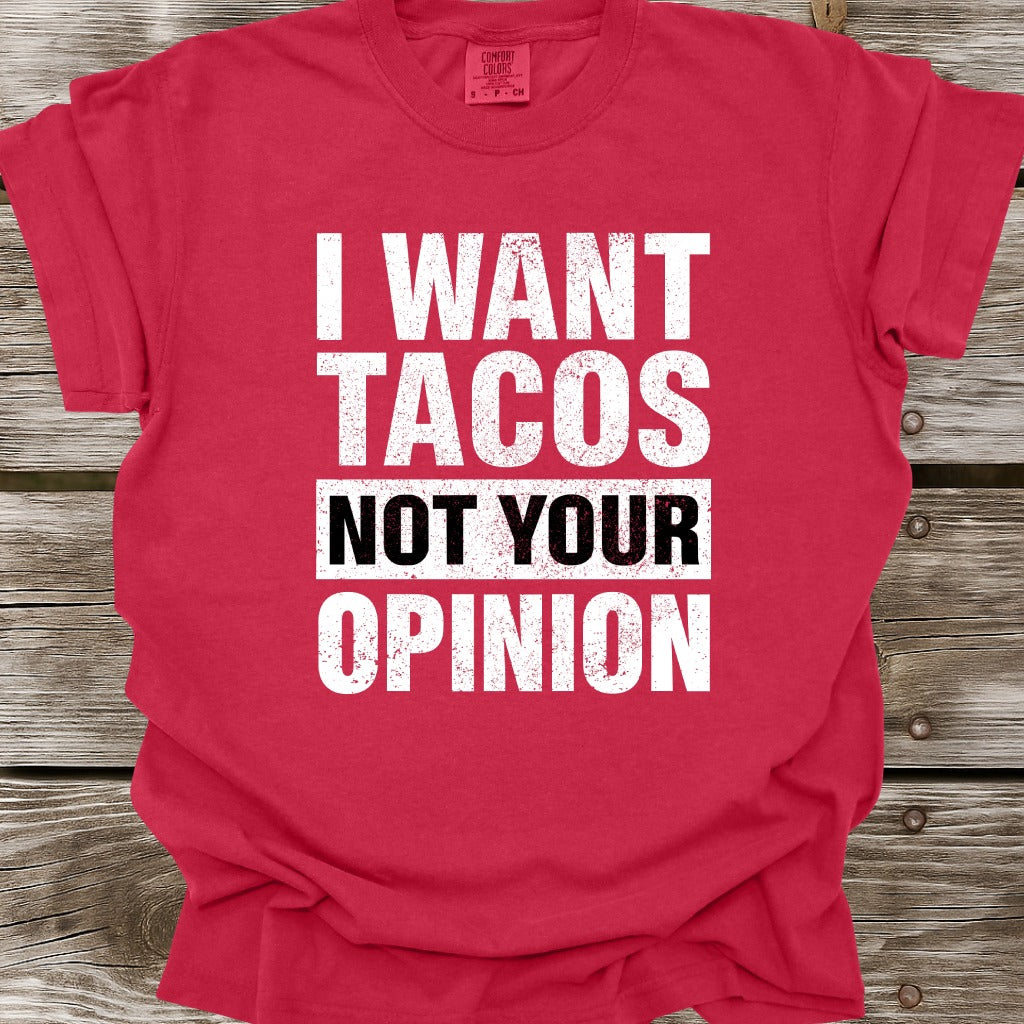 I Want Tacos Not Your Opinion T-Shirt
