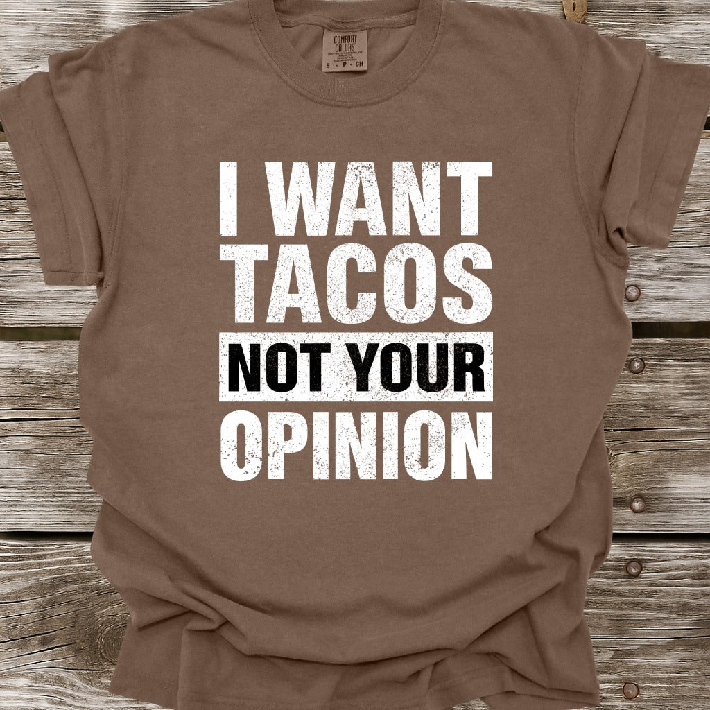I Want Tacos Not Your Opinion T-Shirt