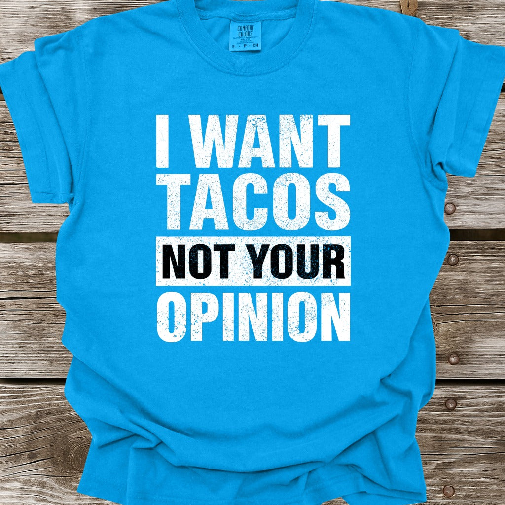 I Want Tacos Not Your Opinion T-Shirt
