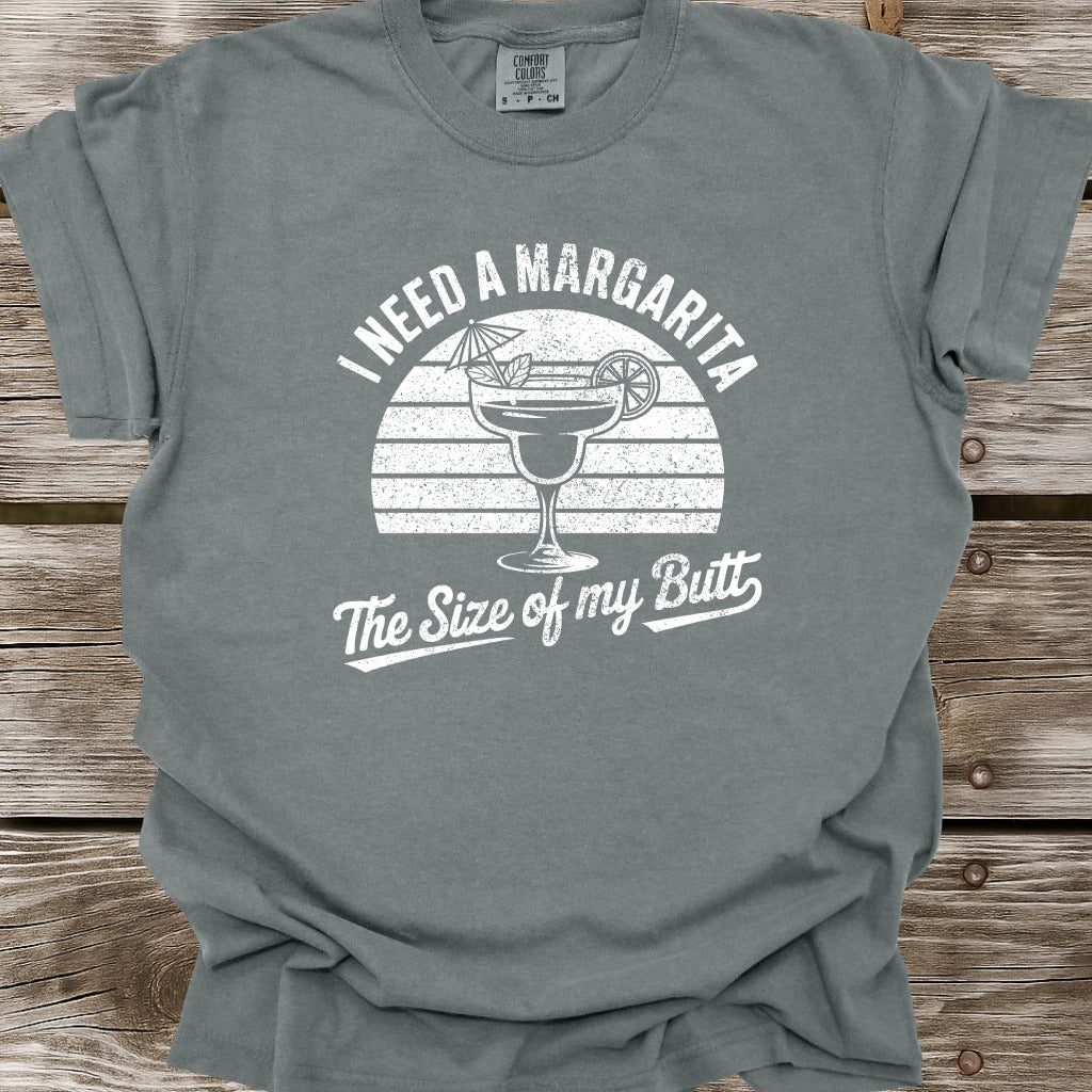 I Need A Margarita The Size Of My Butt T-Shirt
