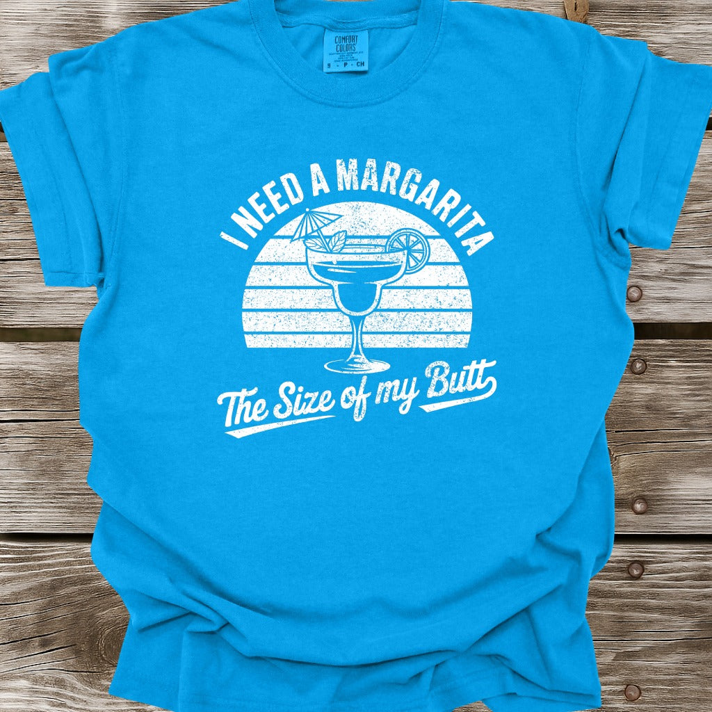 I Need A Margarita The Size Of My Butt T-Shirt