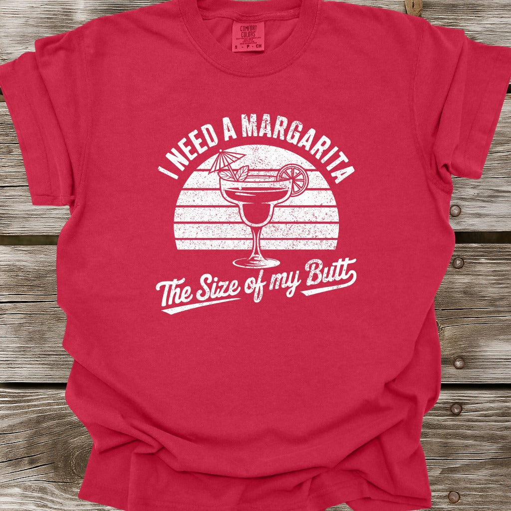 I Need A Margarita The Size Of My Butt T-Shirt