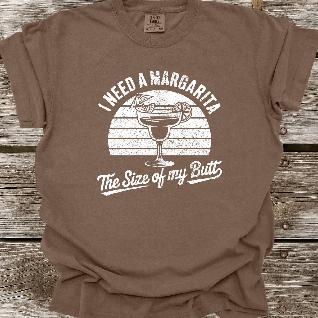 I Need A Margarita The Size Of My Butt T-Shirt