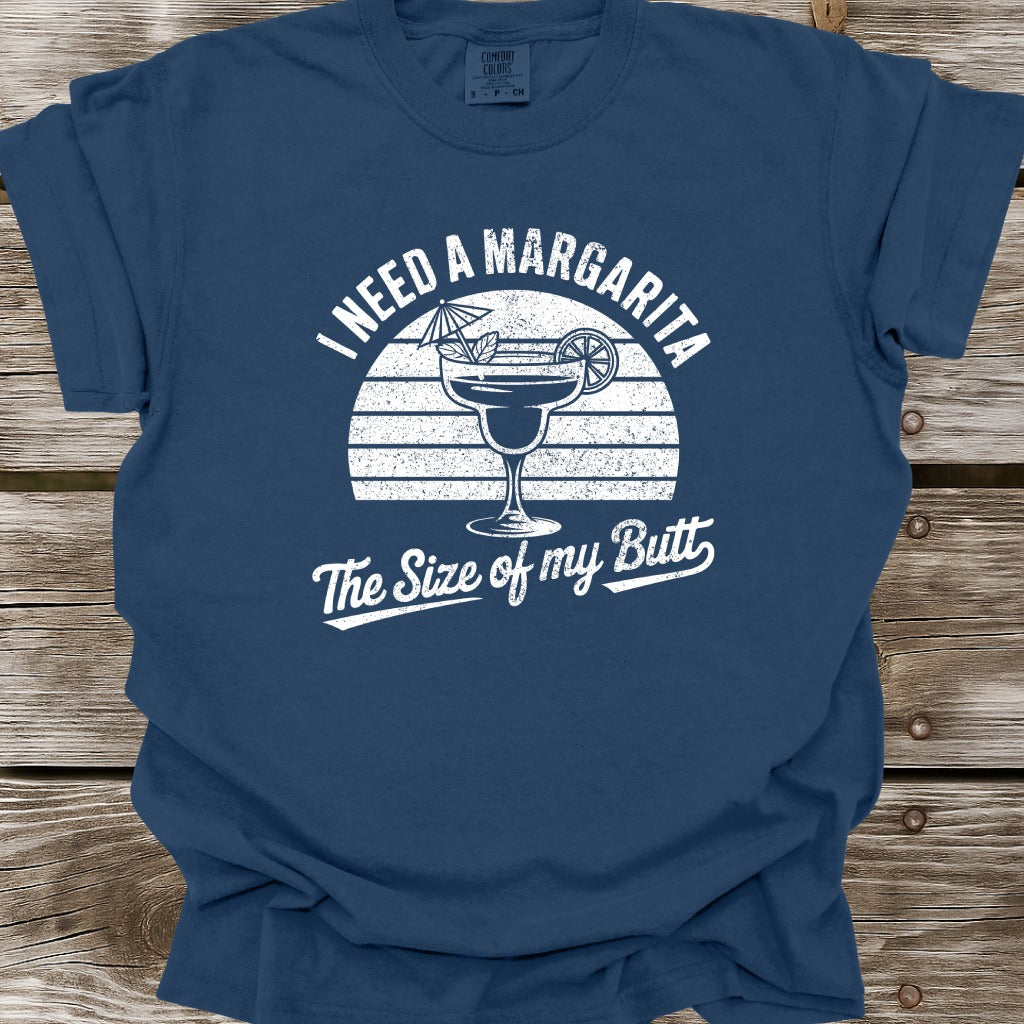 I Need A Margarita The Size Of My Butt T-Shirt