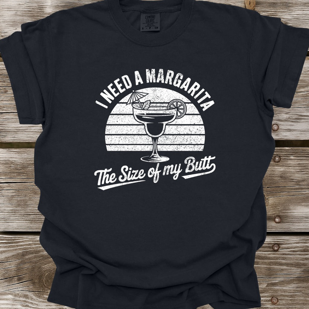 I Need A Margarita The Size Of My Butt T-Shirt