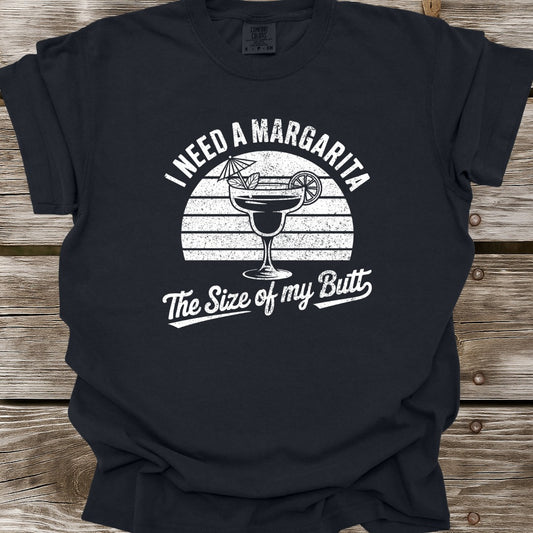 I Need A Margarita The Size Of My Butt T-Shirt