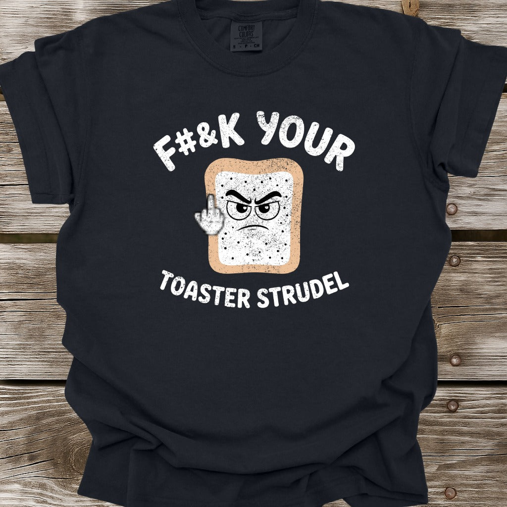 F#&k Your Toaster Strudel T-Shirt