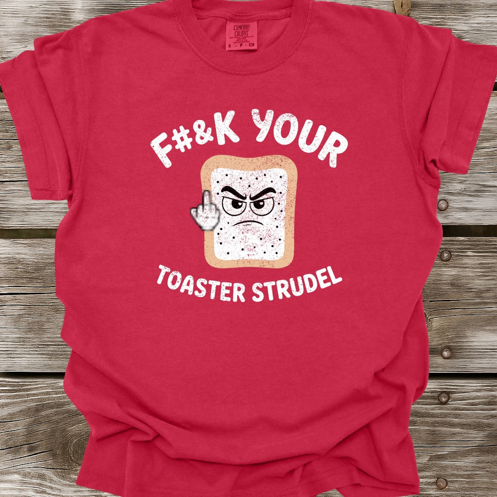 F#&k Your Toaster Strudel T-Shirt
