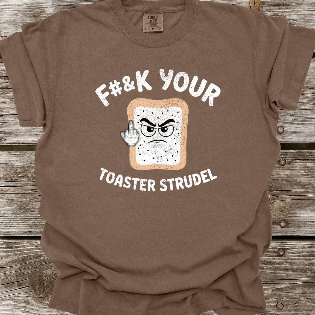 F#&k Your Toaster Strudel T-Shirt