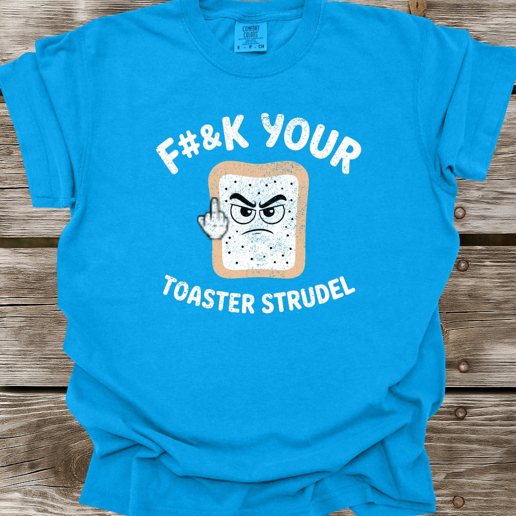 F#&k Your Toaster Strudel T-Shirt