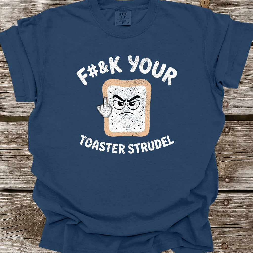 F#&k Your Toaster Strudel T-Shirt