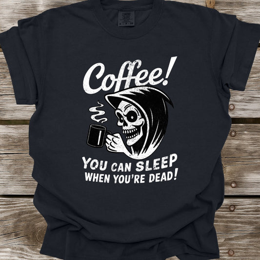 Coffee: You Can Sleep When You're Dead T-Shirt