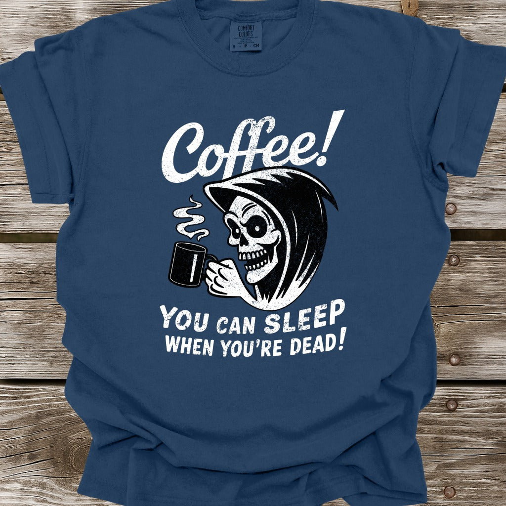 Coffee: You Can Sleep When You're Dead T-Shirt