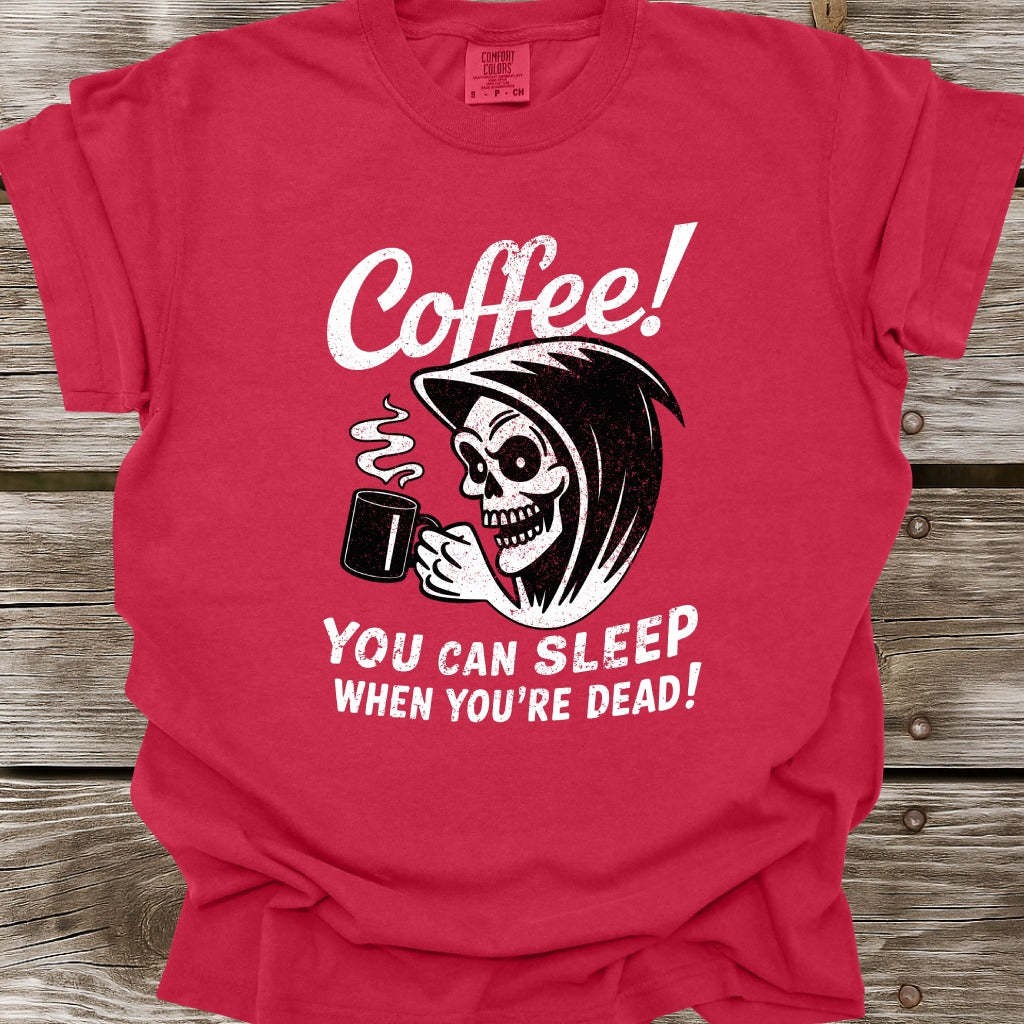 Coffee: You Can Sleep When You're Dead T-Shirt