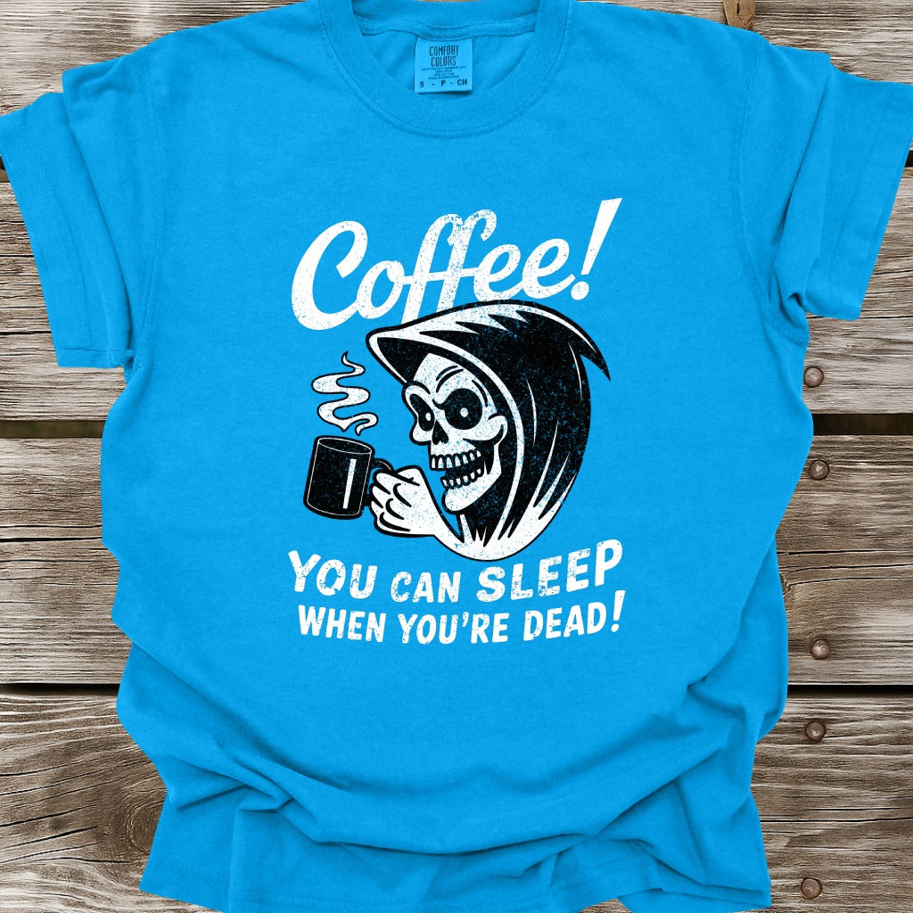 Coffee: You Can Sleep When You're Dead T-Shirt
