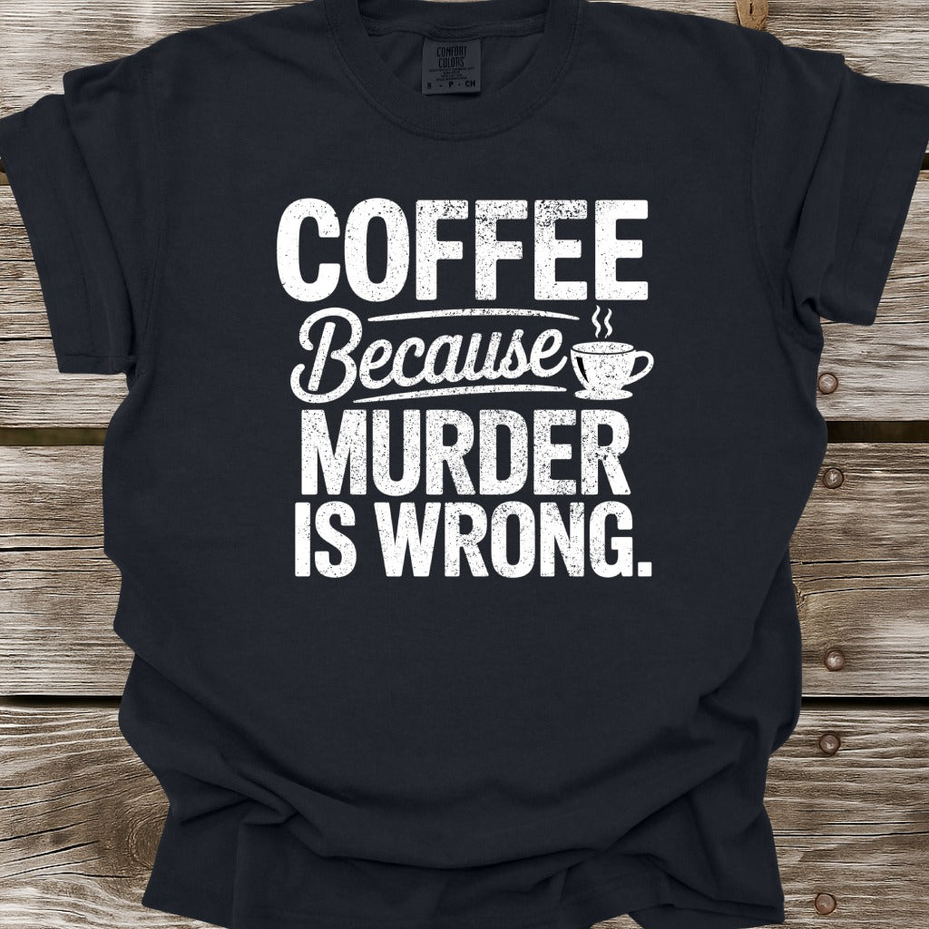 Coffee Because Murder Is Wrong T-Shirt