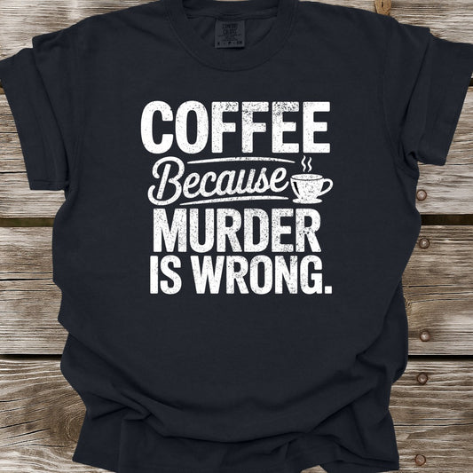 Coffee Because Murder Is Wrong T-Shirt
