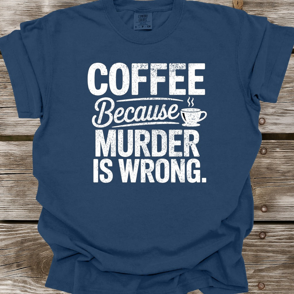 Coffee Because Murder Is Wrong T-Shirt