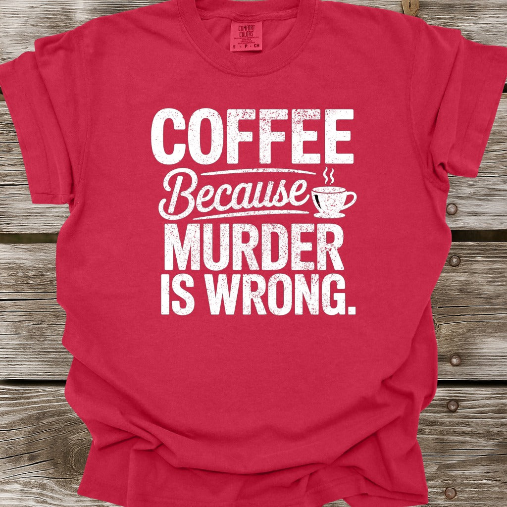 Coffee Because Murder Is Wrong T-Shirt