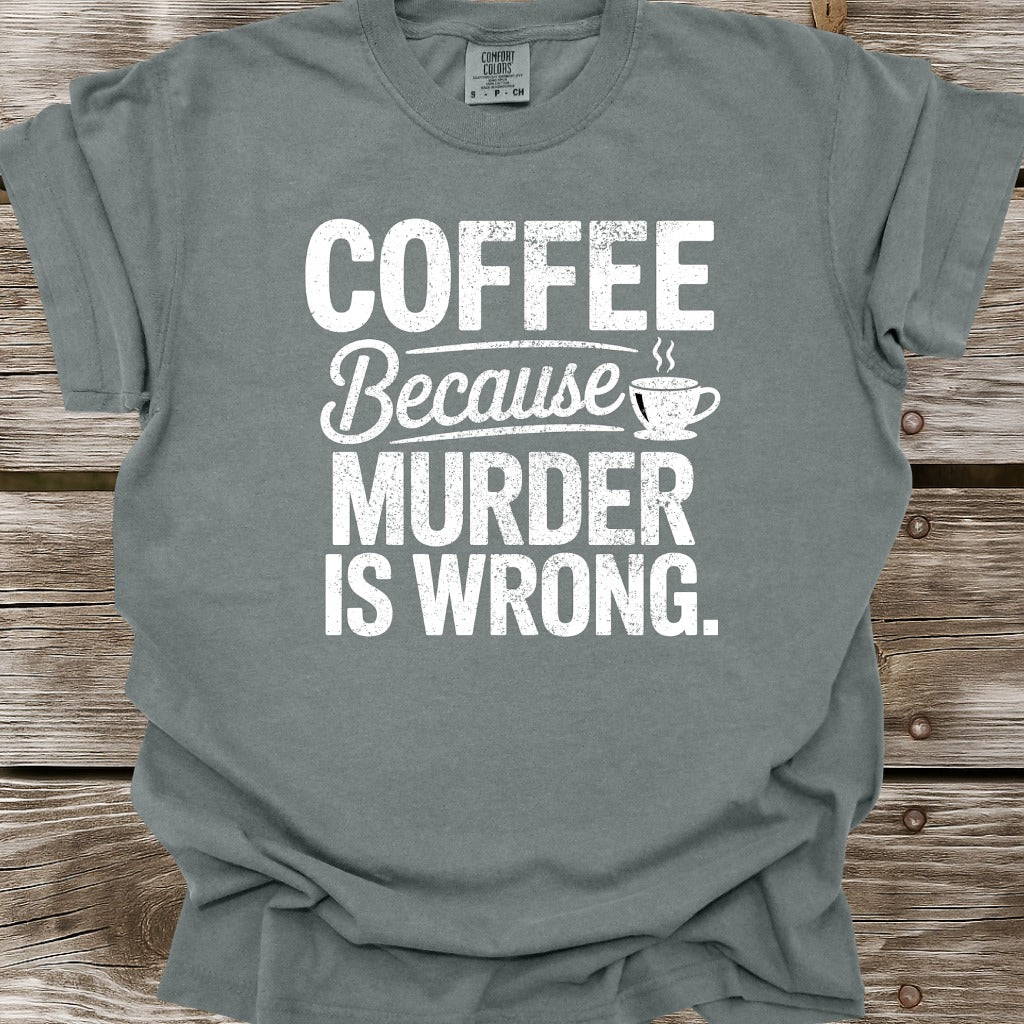 Coffee Because Murder Is Wrong T-Shirt