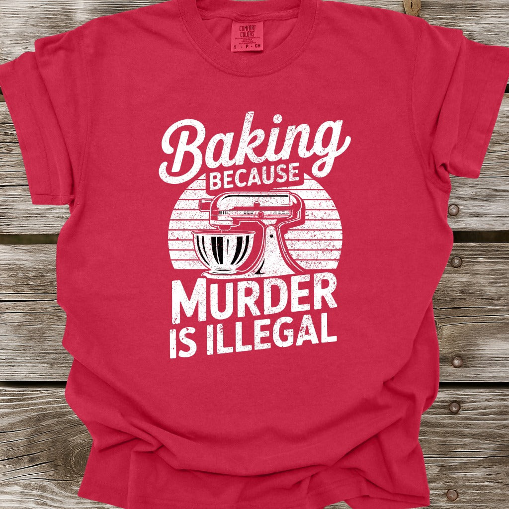 Baking Because Murder Is Illegal T-Shirt