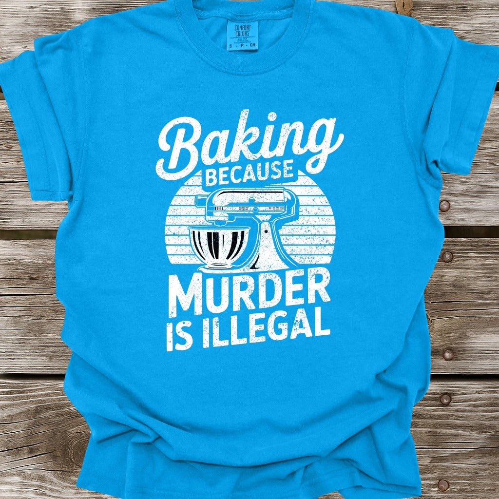 Baking Because Murder Is Illegal T-Shirt