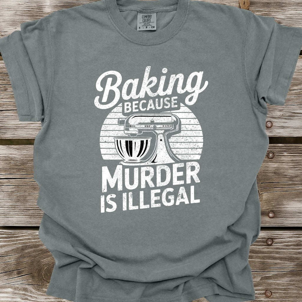 Baking Because Murder Is Illegal T-Shirt