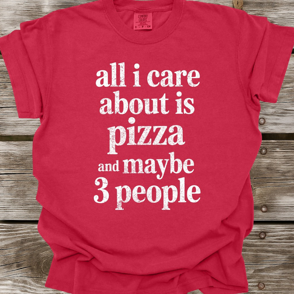 All I Care About Is Pizza T-Shirt