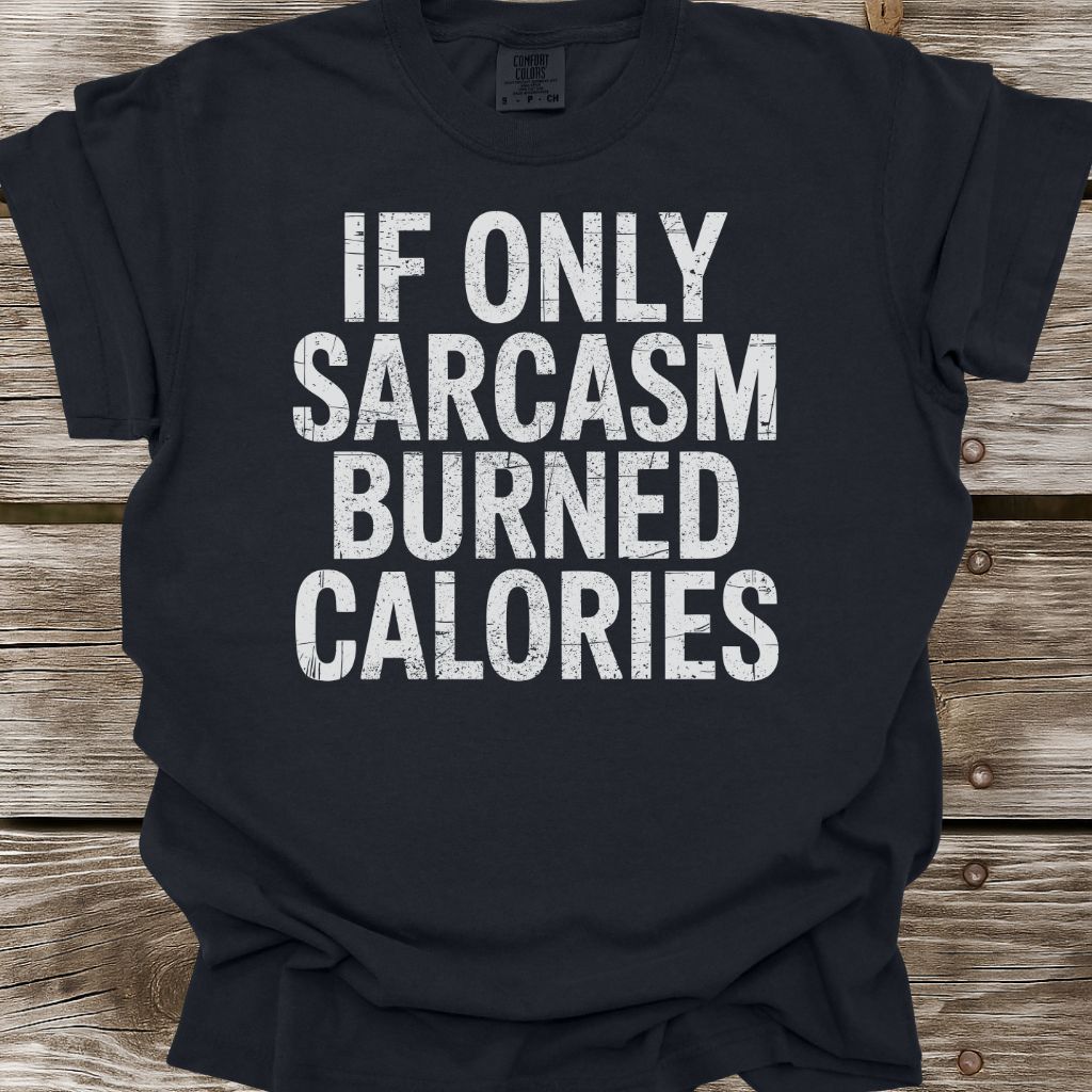If Only Sarcasm Burned Calories T-Shirt