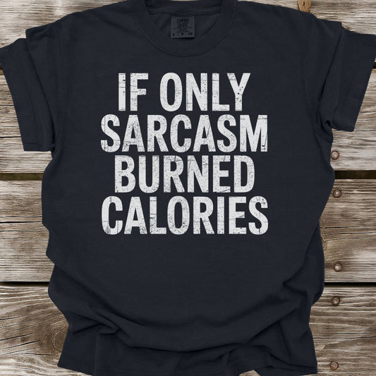 If Only Sarcasm Burned Calories T-Shirt