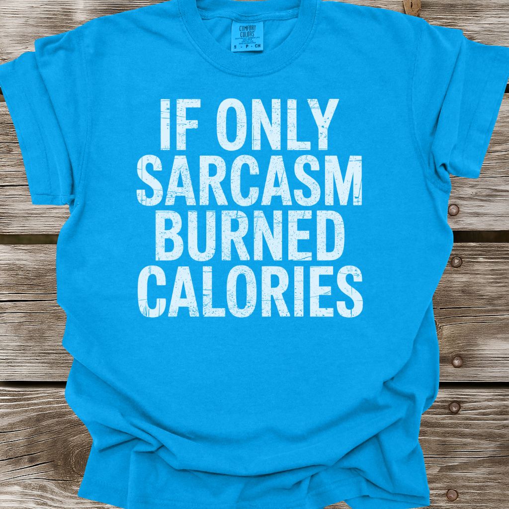 If Only Sarcasm Burned Calories T-Shirt