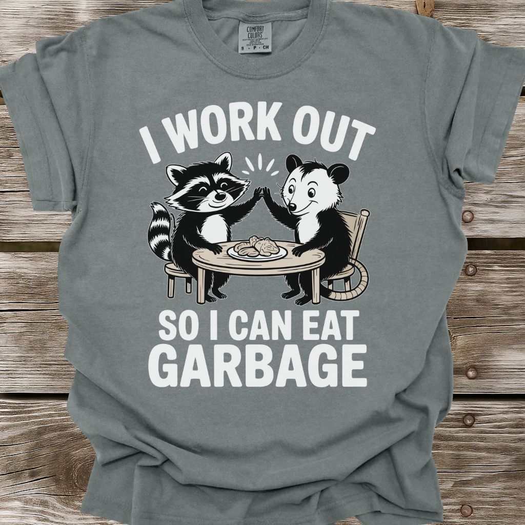 I Work Out So I Can Eat Garbage T-Shirt