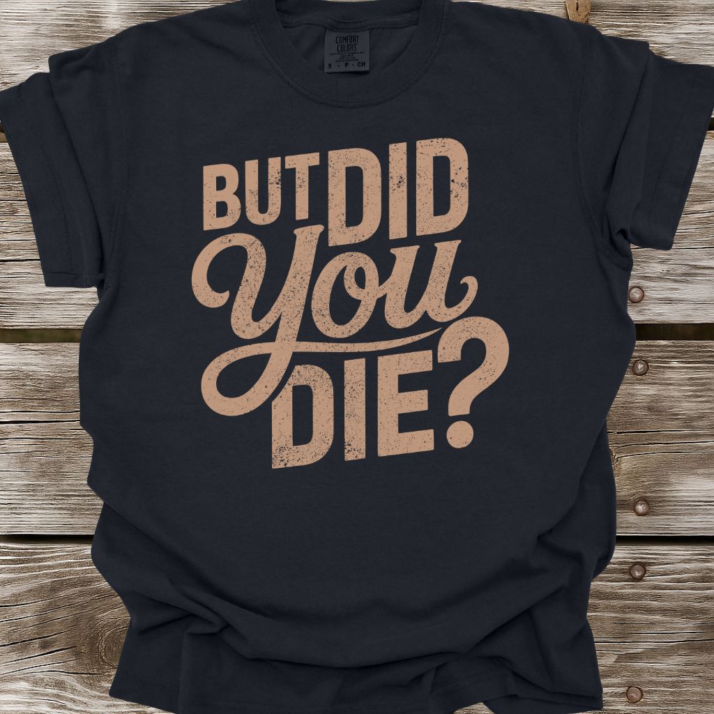 But Did You Die T-Shirt