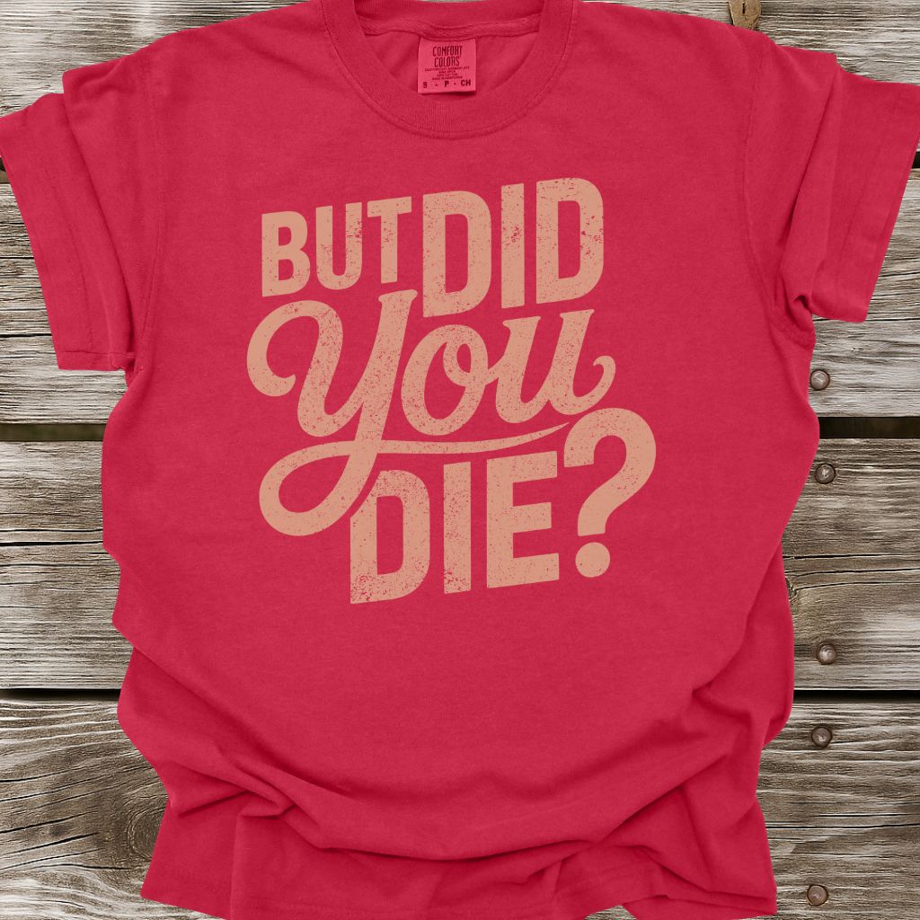 But Did You Die T-Shirt