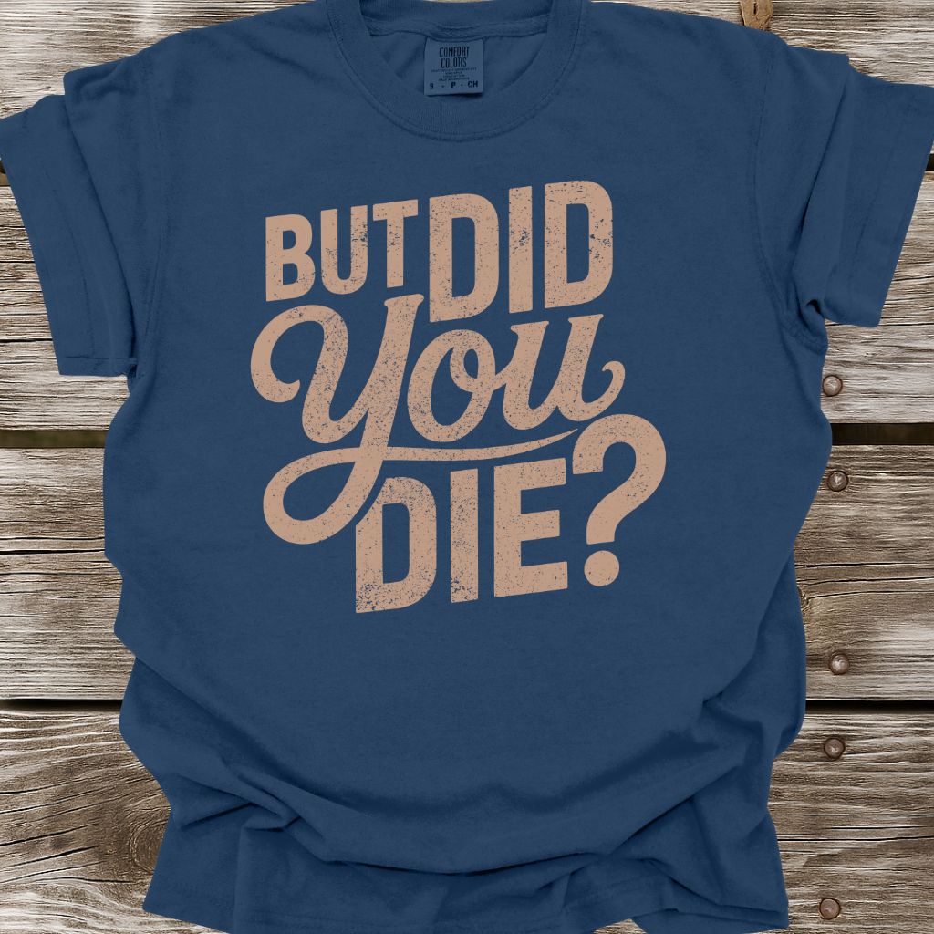 But Did You Die T-Shirt