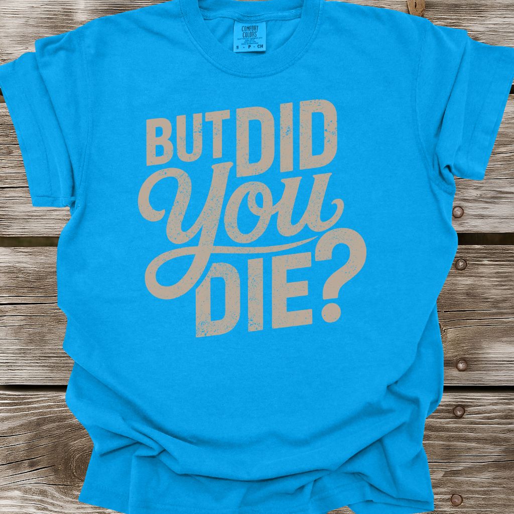 But Did You Die T-Shirt