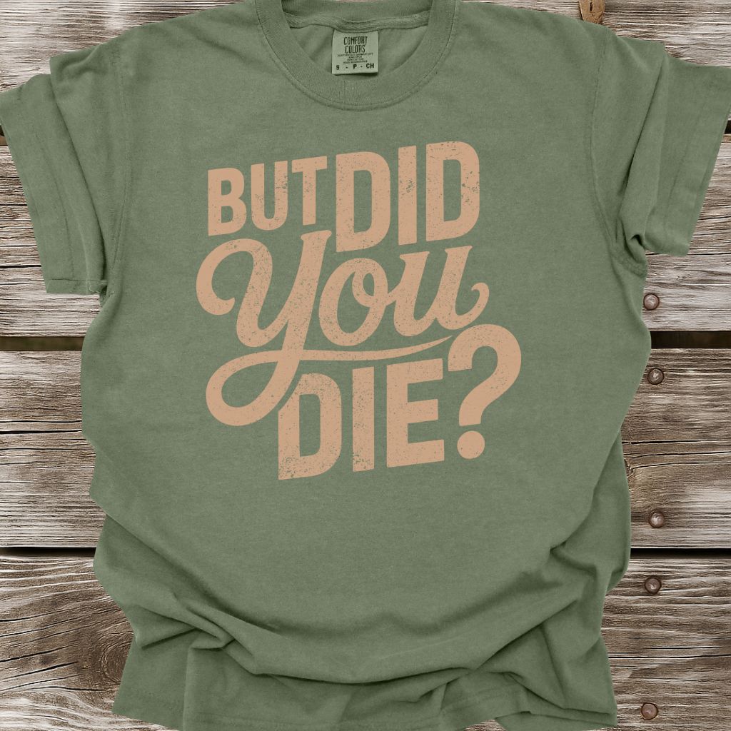 But Did You Die T-Shirt
