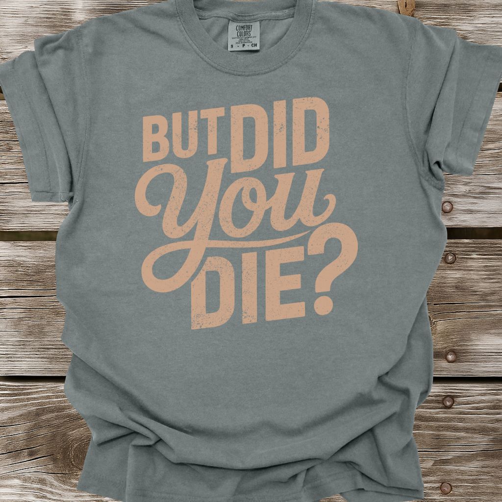 But Did You Die T-Shirt