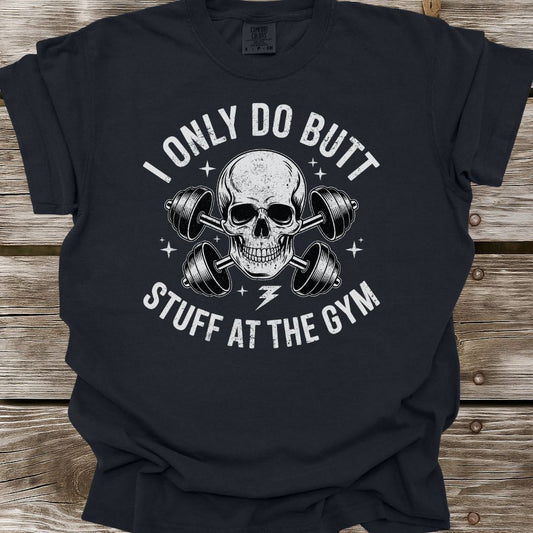 I Only Do Butt Stuff At The Gym T-Shirt