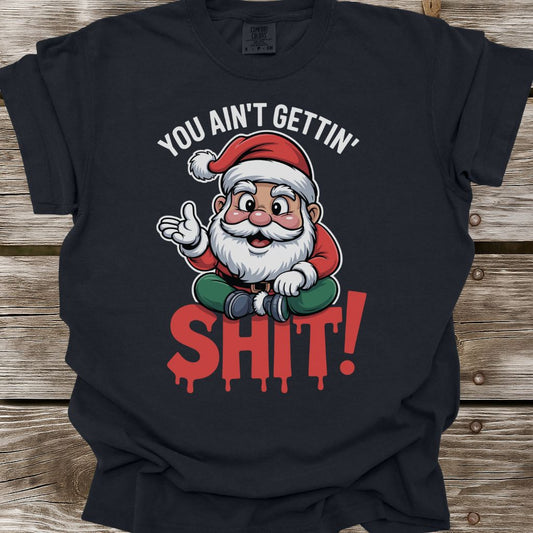 You Ain't Gettin' Shit T-Shirt