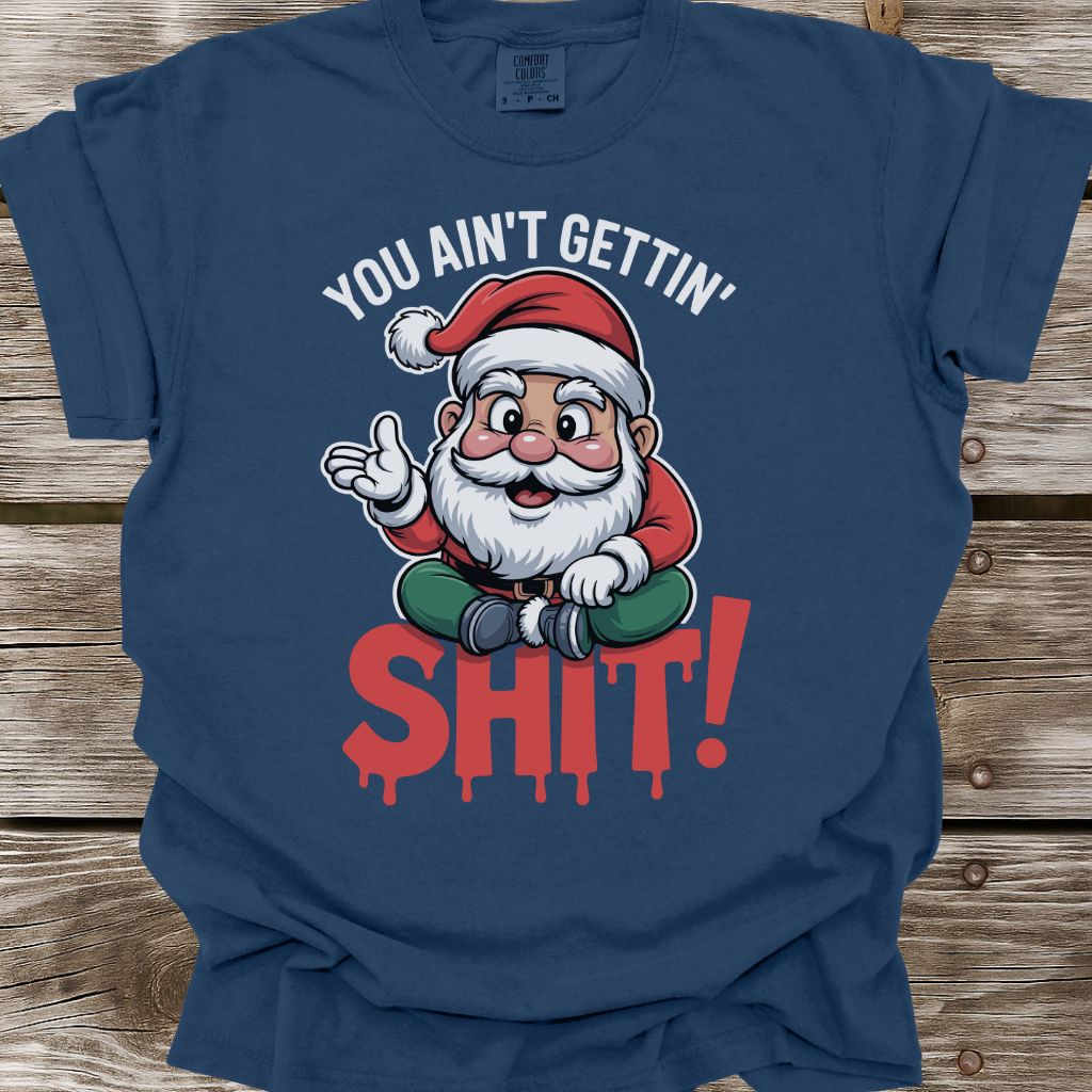 You Ain't Gettin' Shit T-Shirt
