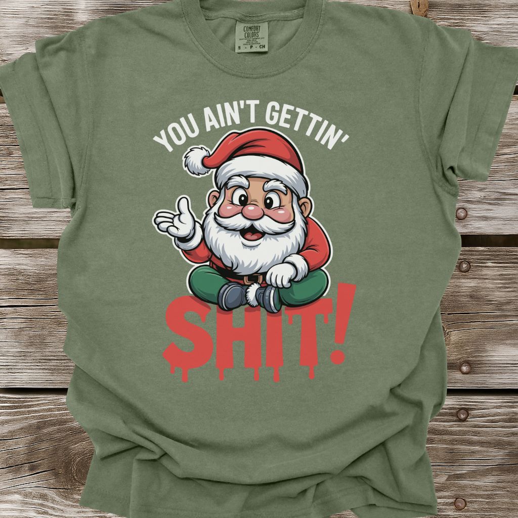 You Ain't Gettin' Shit T-Shirt