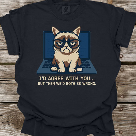 I'd Agree With You T-Shirt