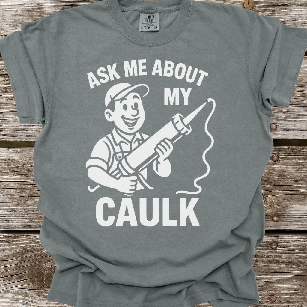 Ask Me About My Caulk T-Shirt